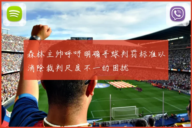 森林主帅呼吁明确手球判罚标准以消除裁判尺度不一的困扰